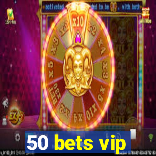 50 bets vip